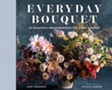 Everyday Bouquet: 85+ Beautiful Arrangements for Every  Season