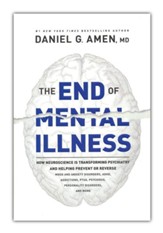 The End of Mental Illness: How Brain Science Is Transforming Psychiatry and Helping Prevent or Reverse Mood and Anxiety Disorders, ADHD, Addictions, PTSD, Psychosis, Personality Disorders, and More