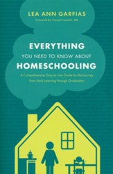 Everything You Need to Know about Homeschooling: A Comprehensive, Easy-to-Use Guide for the Journey from Early Learning through Graduation
