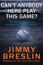 Can't Anybody Here Play This Game?: The Improbable Saga of the New York Mets' First Year - eBook