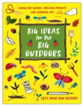 Big Ideas for the Big Outdoors: Caring for Nature, Awesome Projects and Inspiring Art