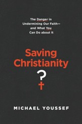 Saving Christianity? The Danger in Undermining Our Faith--and What You Can Do About It