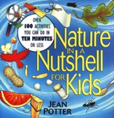 Nature in a Nutshell for Kids: Over 100 Activities You Can Do in 10 Minutes or Less