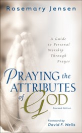 Praying the Attributes of God: A Guide to Personal Worship Through Prayer, Revised Edition