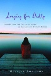 Longing for Daddy: Healing from the Pain of an Absent or Emotionally Distant Father - eBook