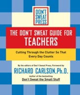 The Don't Sweat Guide for Teachers: Cutting Through the Clutter so that Every Day Counts - eBook