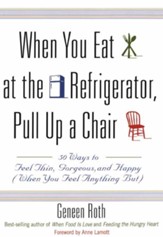 When You Eat at the Refrigerator, Pull Up a Chair: 50 Ways to Feel Thin, Gorgeous, and Happy (When You Feel Anything But) - eBook