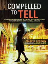 Compelled to Tell: A Fascinating Journey from a New York Dead-End Street to a Lifetime of Ministry and Soul-Winning - eBook