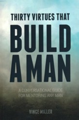 Thirty Virtues that Build a Man: A Conversational Guide for Mentoring any Man
