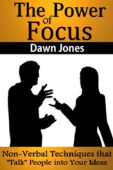 The Power of Focus: What Are You Not Saying? Nonverbal Techniques That Talk People into Your Ideas without Saying a Word - eBook