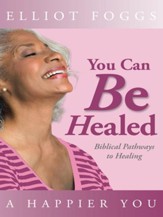 You Can Be Healed: Biblical Pathways to Healing - eBook