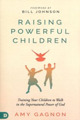 Raising Powerful Children: Training Your Children to Walk in the Supernatural Power of God