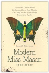 Modern Miss Mason: Discover How Charlotte Mason's Revolutionary Ideas on Home Education Can Change How You and Your Children Learn and Grow Together