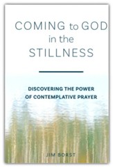 Coming to God in the Stillness: Discovering the Power of Contemplative Prayer