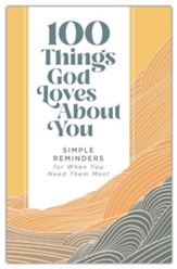 100 Things God Loves About You: Simple Reminders for When You Need Them Most
