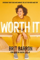 Worth It: Overcome Your Fears and Embrace the Life You Were Made For