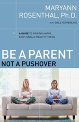 Be a Parent, Not a Pushover: A Guide to Raising Happy, Emotionally Healthy Teens - eBook
