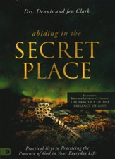 Abiding in the Secret Place: Practical Keys to Practicing the Presence of God in Your Everyday Life