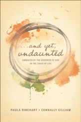 And Yet, Undaunted: Embraced by the Goodness of God in the Chaos of Life