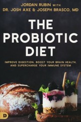 The Probiotic Diet: Improve Digestion, Boost Your Brain Health, and Supercharge Your Immune System