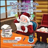 It's Not about You Mr. Santa Claus: A Love Letter about the True Meaning of Christmas