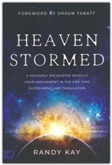 Heaven Stormed/A Heavenly Encounter Reveals Your Assignment in the End Time Outpouring and Tribulation