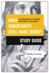 Does Christianity Still Make Sense? Study Guide: Six Sessions on the Toughest Objections to Christianity