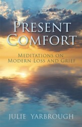 Present Comfort: Meditations on Modern Loss and Grief