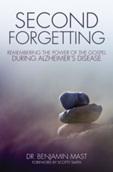 Second Forgetting: Remembering the Power of the Gospel during Alzheimer's Disease - eBook