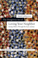 The Dangerous Act of Loving Your Neighbor: Seeing Others Through the Eyes of Jesus - eBook