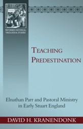 Teaching Predestination: Elnathan Parr and Pastoral Ministry in Early Stuart England - eBook