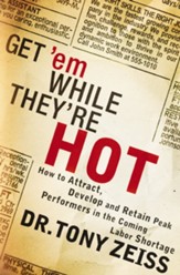 Get 'em While They're Hot: How to Attract, Develop, and Retain Peak Performers in the Coming Labor Shortage - eBook