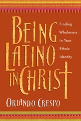 Being Latino in Christ: Finding Wholeness in Your Ethnic Identity - eBook
