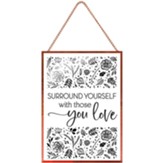 Surround Yourself With Those You Love Glass Hanging Sign