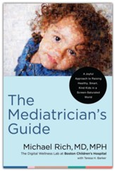 The Mediatrician's Guide: A Joyful Approach to Raising Healthy, Smart, and Kind Kids in a Screen-Saturated World