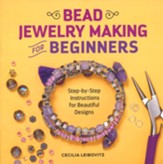 Bead Jewelry Making for Beginners:  Step-by-Step Instructions for Beautiful Designs