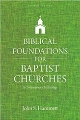 Biblical Foundations for Baptist Churches, 2nd Edition: A Contemporary Ecclesiology