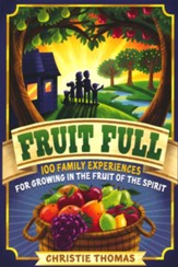 Fruit Full: 100 Family Experiences for Growing in the Fruit of the Spirit