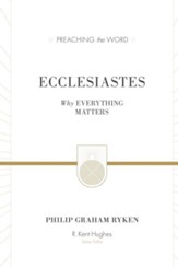 Ecclesiastes: Why Everything Matters (Preaching the Word)