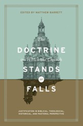 The Doctrine on Which the Church Stands or Falls: Justification in Biblical, Theological, Historical, and Pastoral Perspective