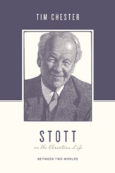 Stott on the Christian Life: Between Two Worlds