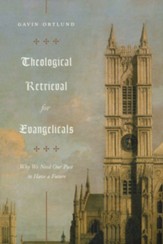 Theological Retrieval for Evangelicals: Why We Need Our Past to Have a Future