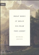 What Does It Mean to Fear the Lord?: How the Fear of God Delights and Stengthens