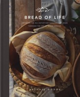 Bread of Life: Savoring the All-Satisfying Goodness of Jesus Through the Art of Bread Making