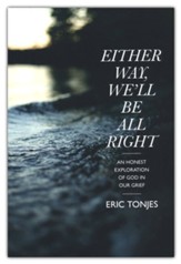 Either Way, We'll Be All Right: An Honest Exploration of God in Our Grief