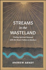 Streams in the Wasteland: Finding Spiritual Renewal with the Desert Fathers and Mothers