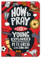 How to Pray: A Guide for Young Explorers