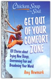 Chicken Soup for the Soul: Get Out of Your Comfort Zone : 101 Stories about Trying New Things, Overcoming Fear and Broadening Your World