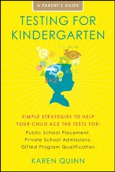 Testing for Kindergarten: Simple  Strategies to Help Your Child Ace the Tests for: Public School Placement, Private School Admissions, Gifted Program Qualification