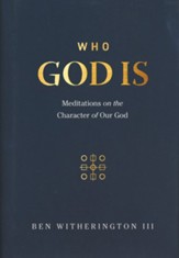 Who God Is: Meditations on the Character of Our God